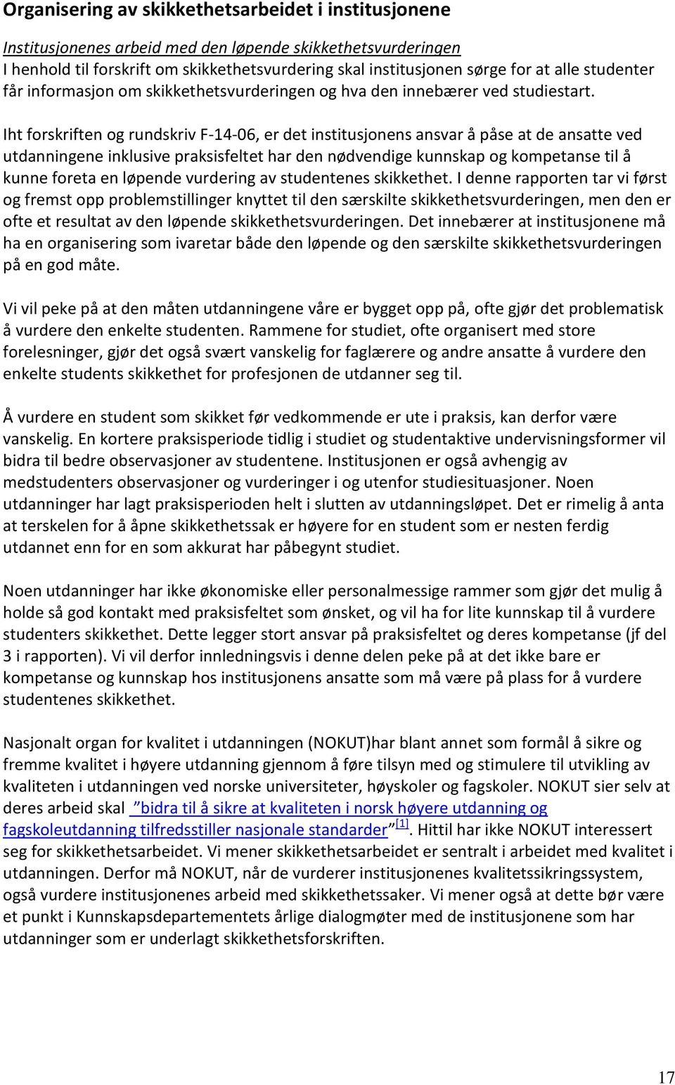 Iht forskriften og rundskriv F-14-06, er det institusjonens ansvar å påse at de ansatte ved utdanningene inklusive praksisfeltet har den nødvendige kunnskap og kompetanse til å kunne foreta en