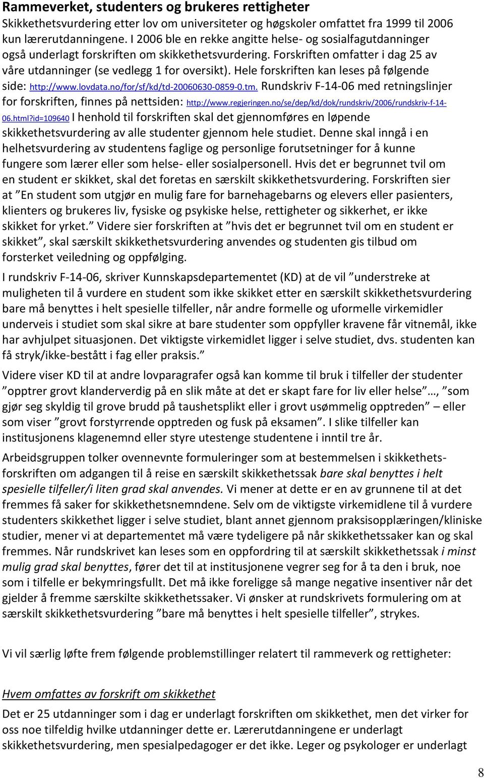 Hele forskriften kan leses på følgende side: http://www.lovdata.no/for/sf/kd/td-20060630-0859-0.tm. Rundskriv F-14-06 med retningslinjer for forskriften, finnes på nettsiden: http://www.regjeringen.