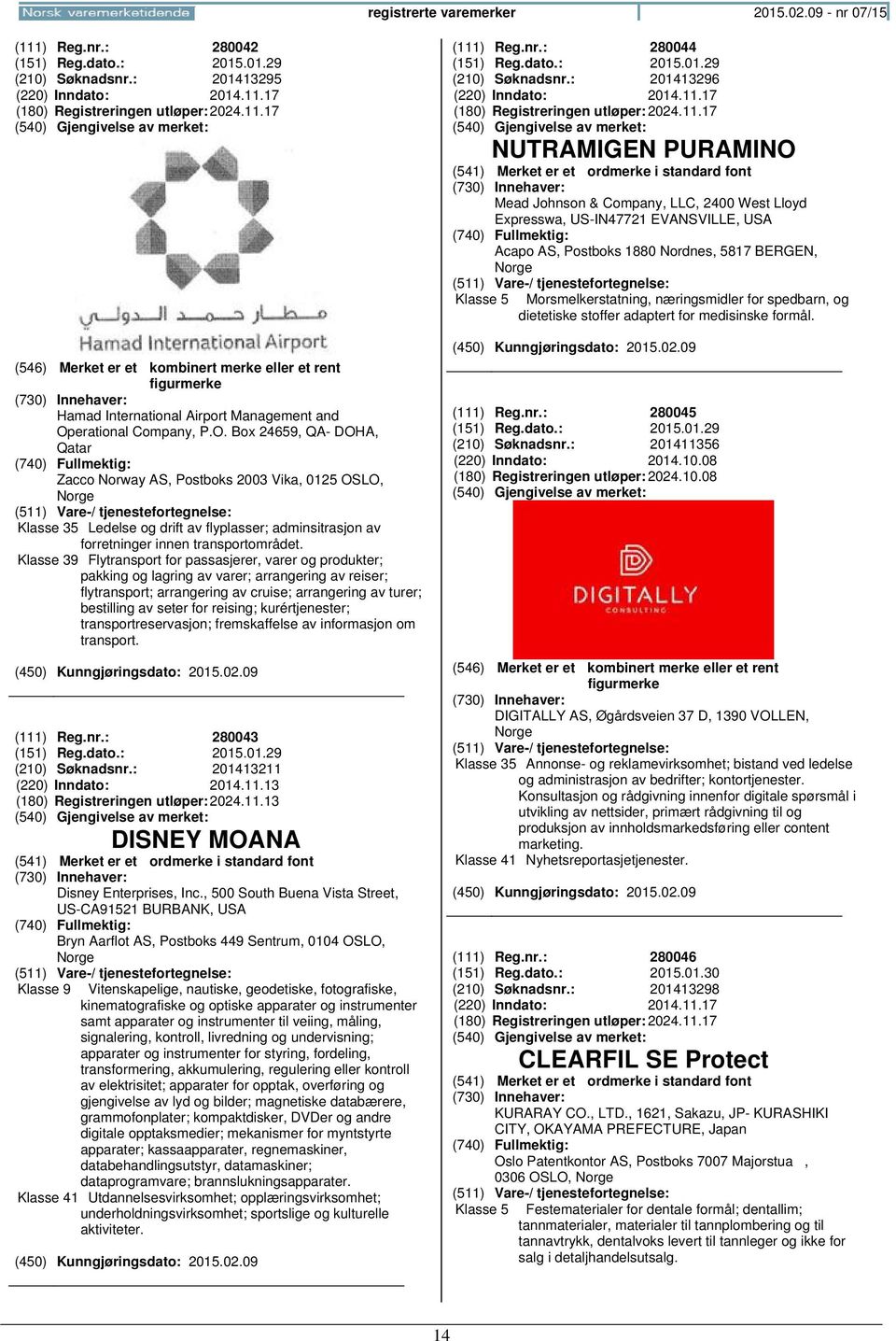 Klasse 39 Flytransport for passasjerer, varer og produkter; pakking og lagring av varer; arrangering av reiser; flytransport; arrangering av cruise; arrangering av turer; bestilling av seter for