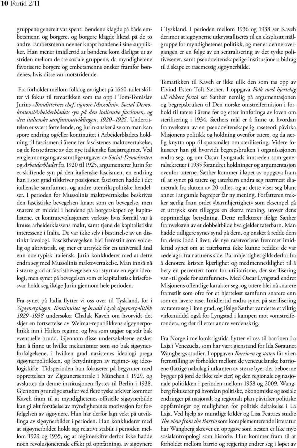 Fra forholdet mellom folk og øvrighet på 1660-tallet skifter vi fokus til tematikken som tas opp i Tom-Tomislav Jurins «Banditternes chef, signore Mussolini».