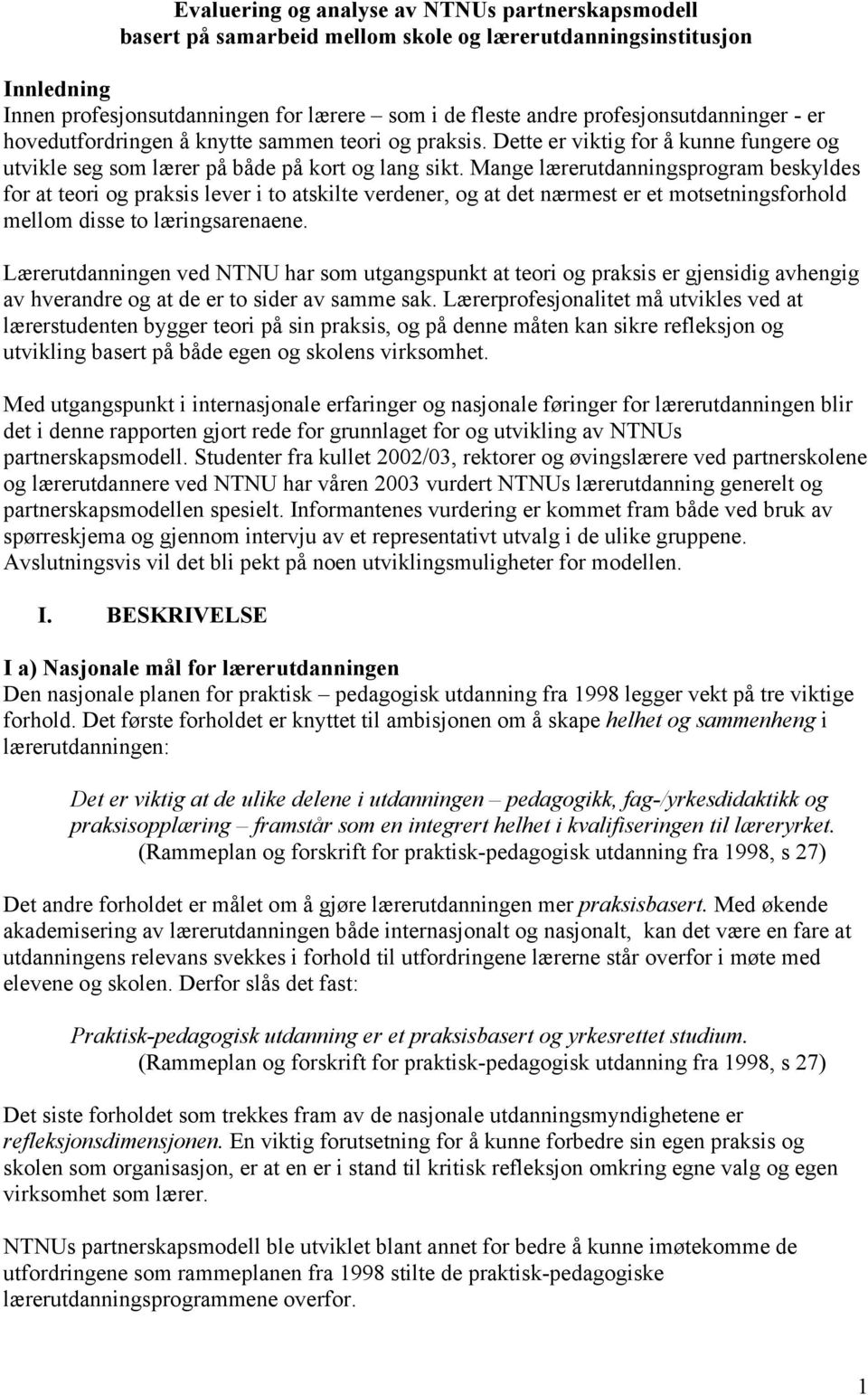 Mange lærerutdanningsprogram beskyldes for at teori og praksis lever i to atskilte verdener, og at det nærmest er et motsetningsforhold mellom disse to læringsarenaene.