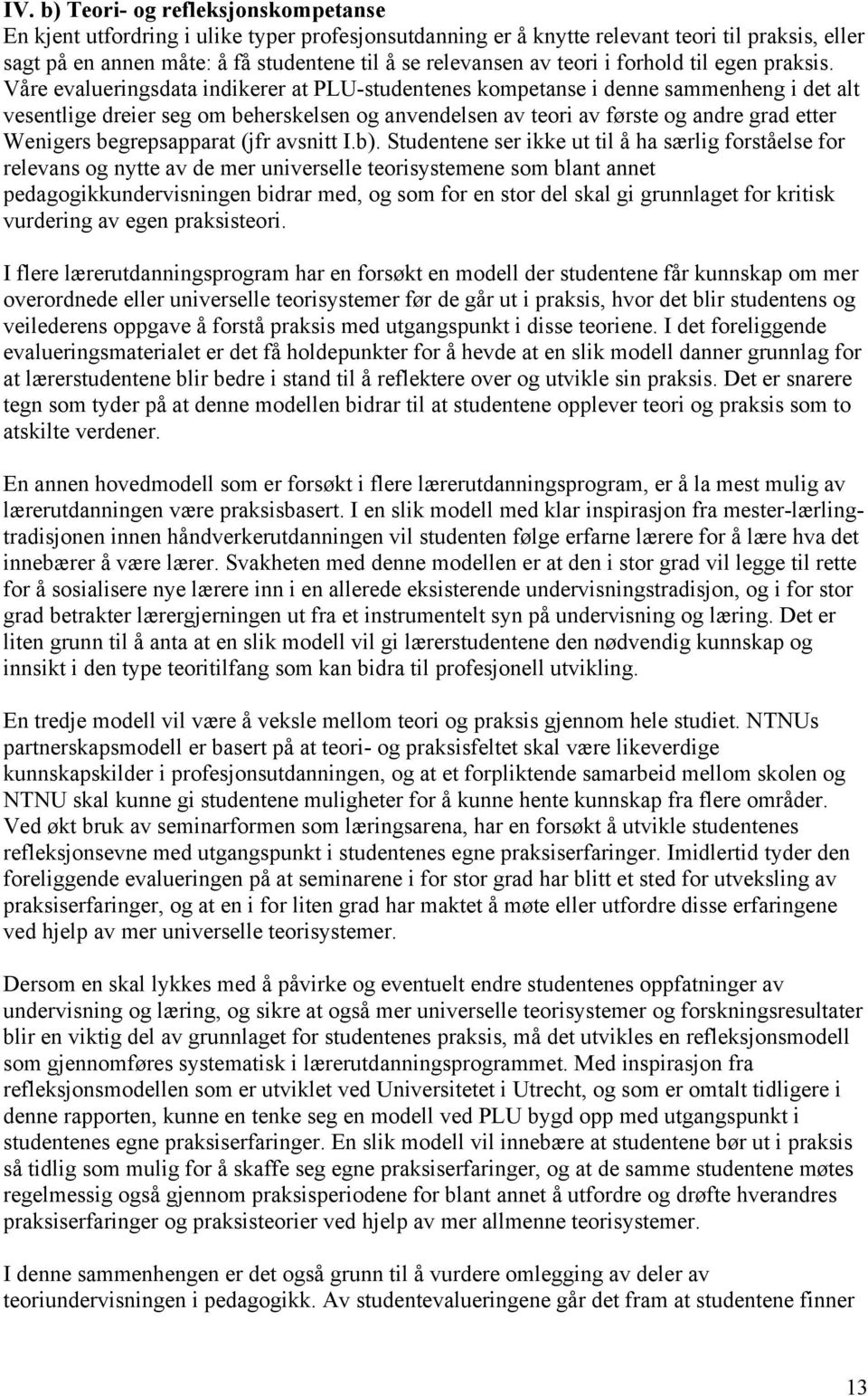 Våre evalueringsdata indikerer at PLU-studentenes kompetanse i denne sammenheng i det alt vesentlige dreier seg om beherskelsen og anvendelsen av teori av første og andre grad etter Wenigers