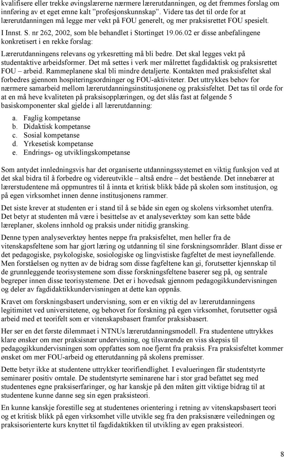 02 er disse anbefalingene konkretisert i en rekke forslag: Lærerutdanningens relevans og yrkesretting må bli bedre. Det skal legges vekt på studentaktive arbeidsformer.