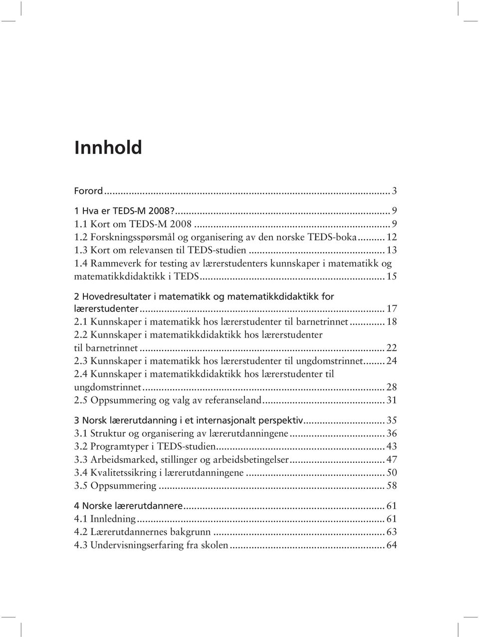 1 Kunnskaper i matematikk hos lærerstudenter til barnetrinnet... 18 2.2 Kunnskaper i matematikkdidaktikk hos lærerstudenter til barnetrinnet... 22 2.