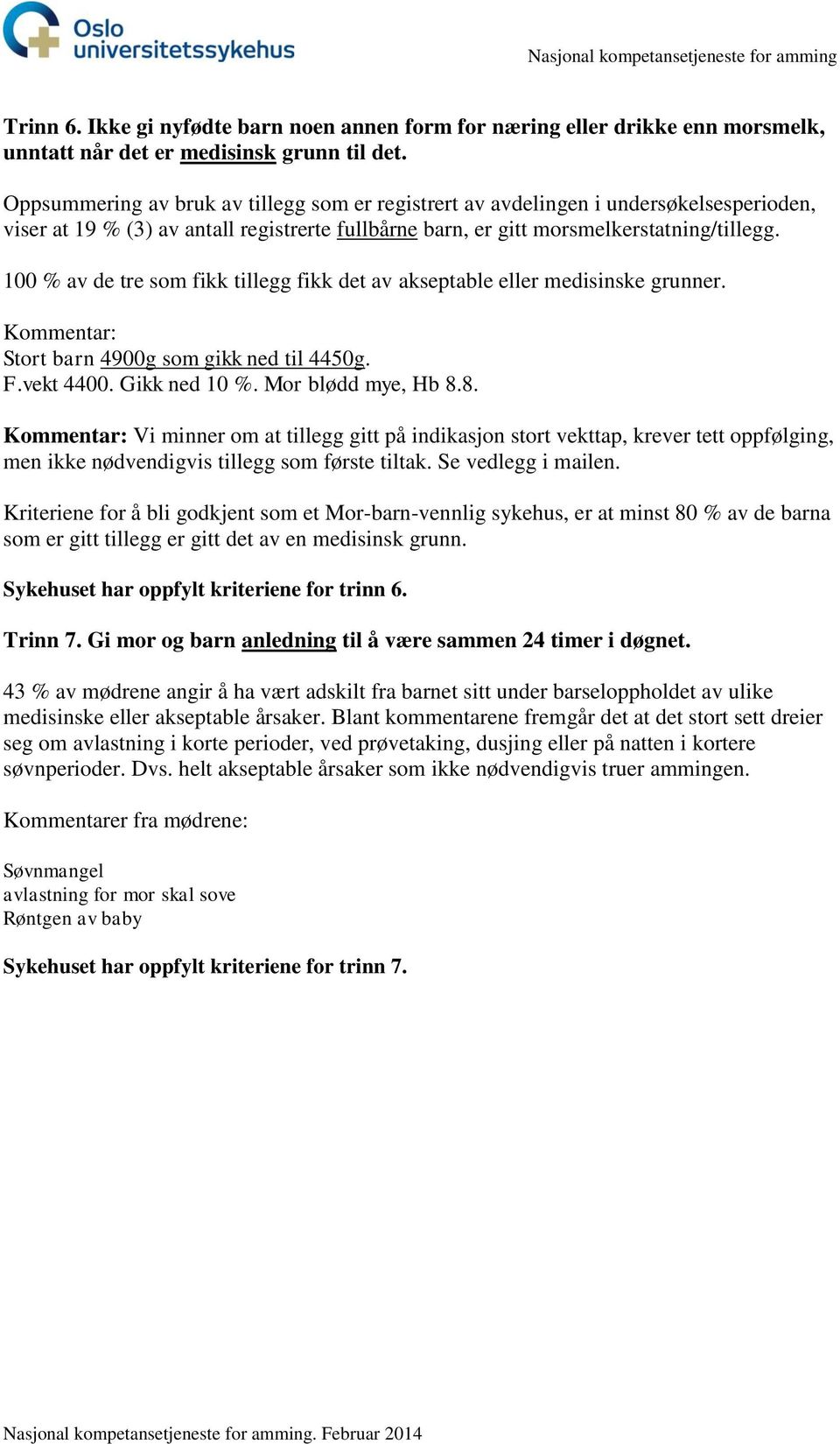 100 % av de tre som fikk tillegg fikk det av akseptable eller medisinske grunner. Kommentar: Stort barn 4900g som gikk ned til 4450g. F.vekt 4400. Gikk ned 10 %. Mor blødd mye, Hb 8.