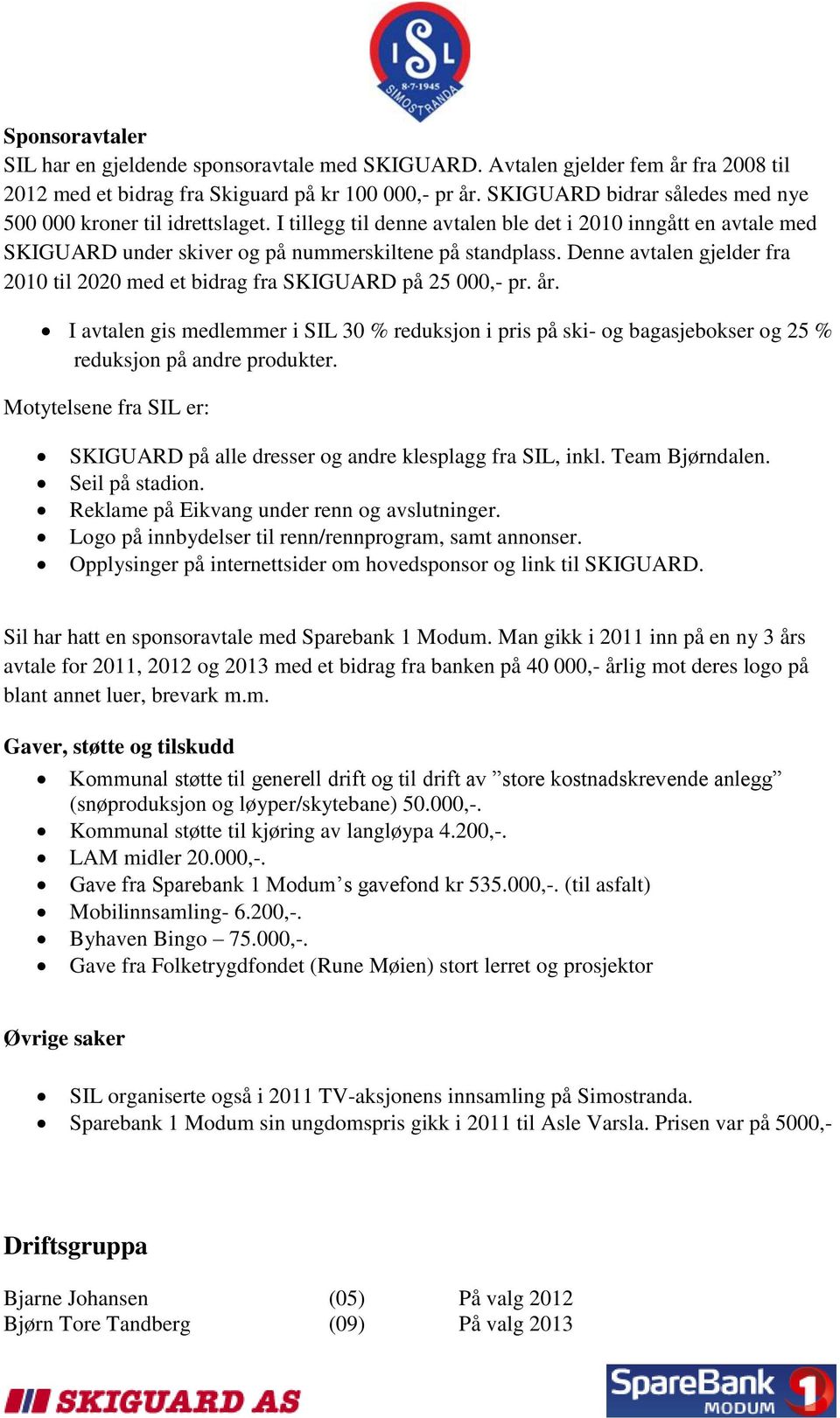 Denne avtalen gjelder fra 2010 til 2020 med et bidrag fra SKIGUARD på 25 000,- pr. år.