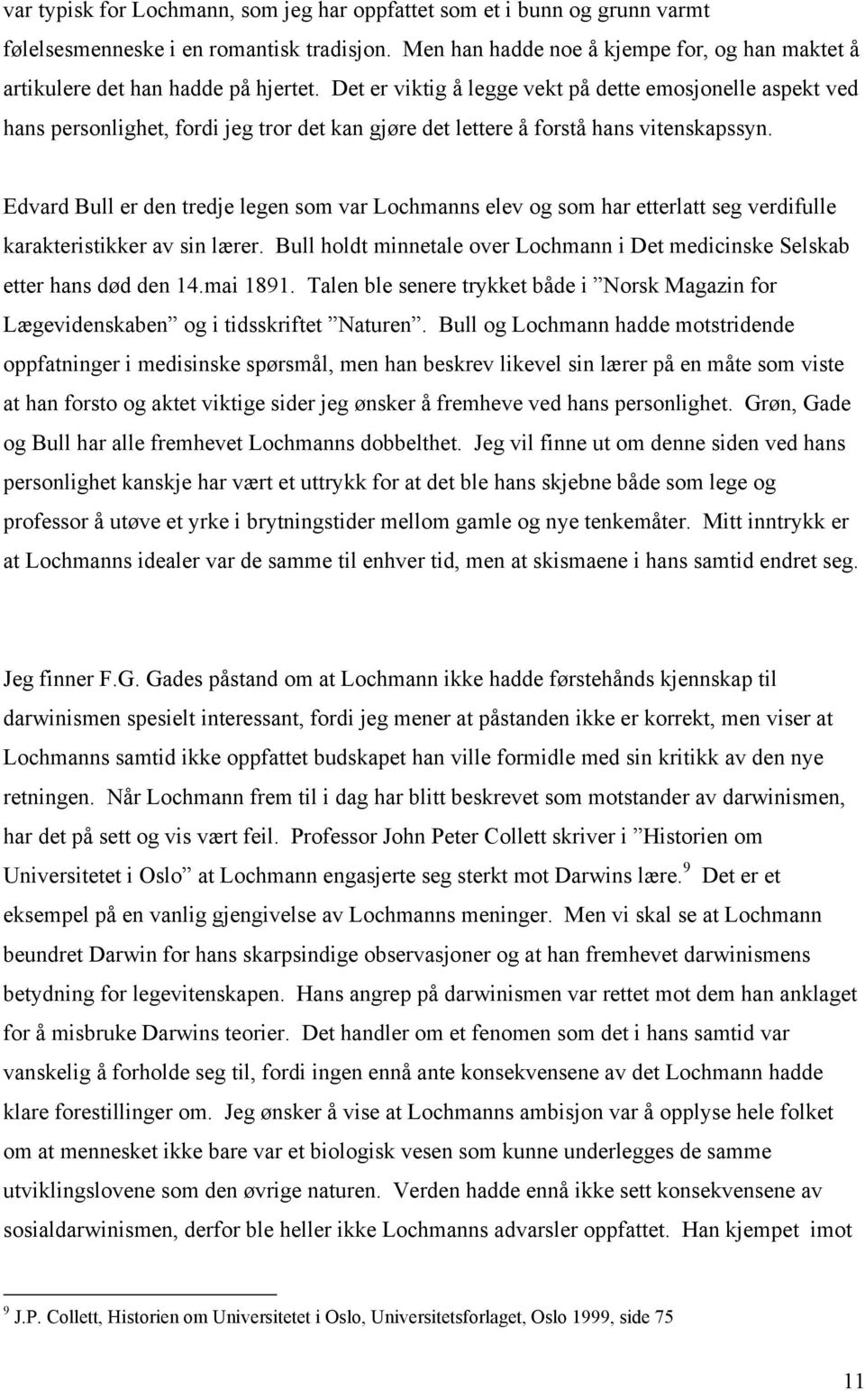 Det er viktig å legge vekt på dette emosjonelle aspekt ved hans personlighet, fordi jeg tror det kan gjøre det lettere å forstå hans vitenskapssyn.