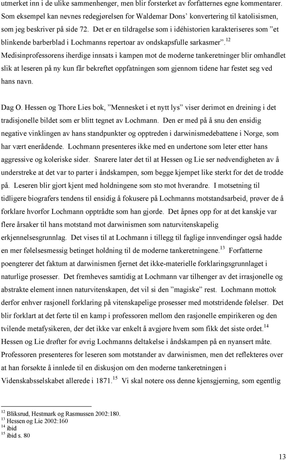 Det er en tildragelse som i idéhistorien karakteriseres som et blinkende barberblad i Lochmanns repertoar av ondskapsfulle sarkasmer.