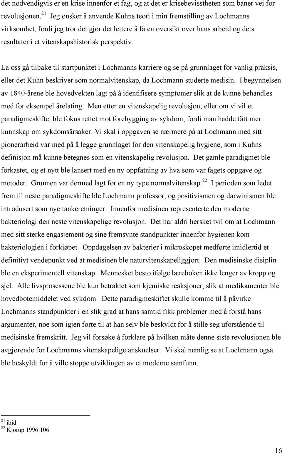 perspektiv. La oss gå tilbake til startpunktet i Lochmanns karriere og se på grunnlaget for vanlig praksis, eller det Kuhn beskriver som normalvitenskap, da Lochmann studerte medisin.