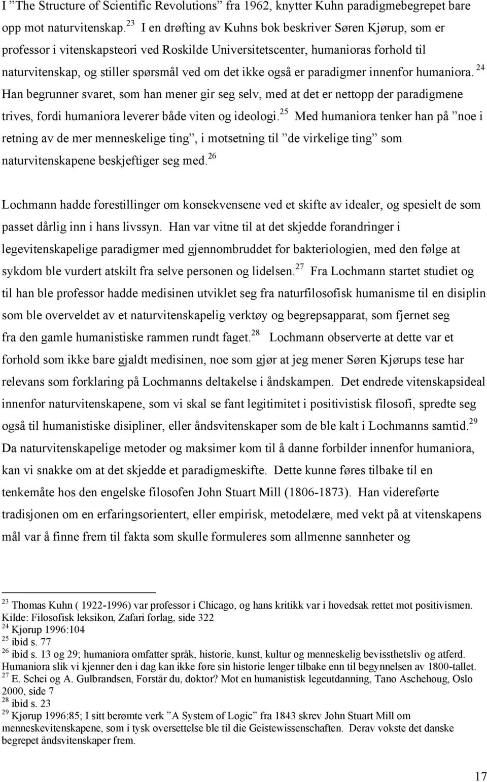 også er paradigmer innenfor humaniora. 24 Han begrunner svaret, som han mener gir seg selv, med at det er nettopp der paradigmene trives, fordi humaniora leverer både viten og ideologi.