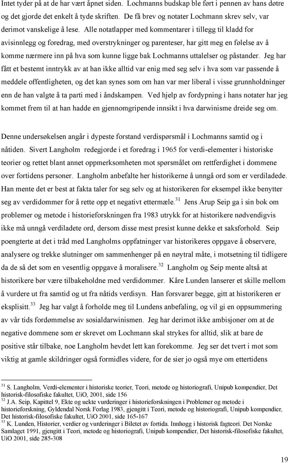 Alle notatlapper med kommentarer i tillegg til kladd for avisinnlegg og foredrag, med overstrykninger og parenteser, har gitt meg en følelse av å komme nærmere inn på hva som kunne ligge bak