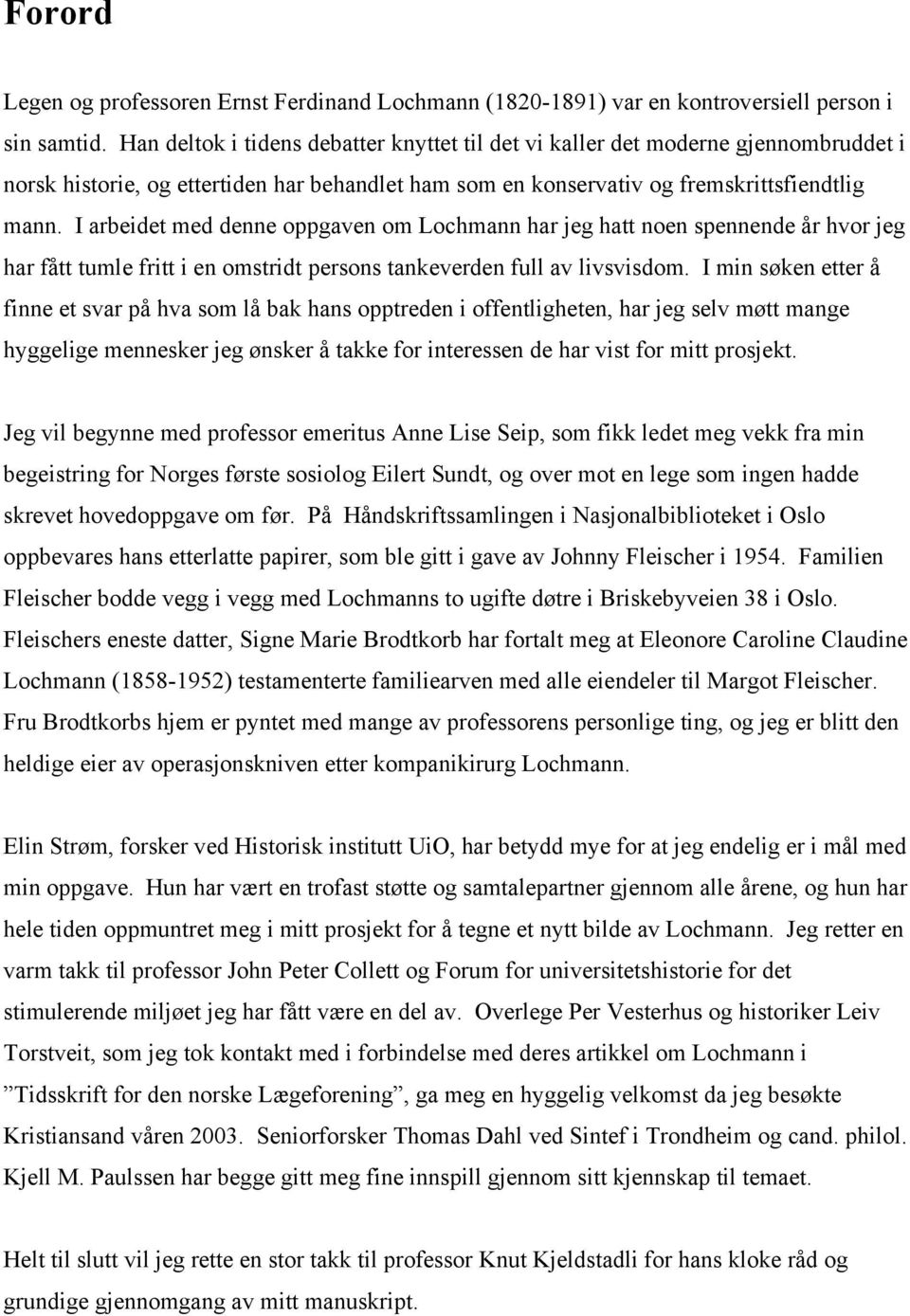 I arbeidet med denne oppgaven om Lochmann har jeg hatt noen spennende år hvor jeg har fått tumle fritt i en omstridt persons tankeverden full av livsvisdom.