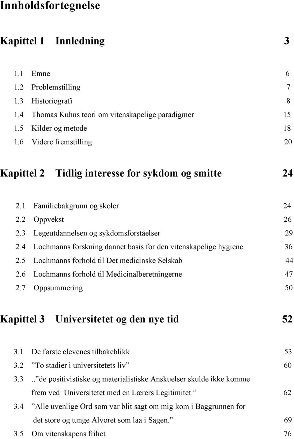 4 Lochmanns forskning dannet basis for den vitenskapelige hygiene 36 2.5 Lochmanns forhold til Det medicinske Selskab 44 2.6 Lochmanns forhold til Medicinalberetningerne 47 2.