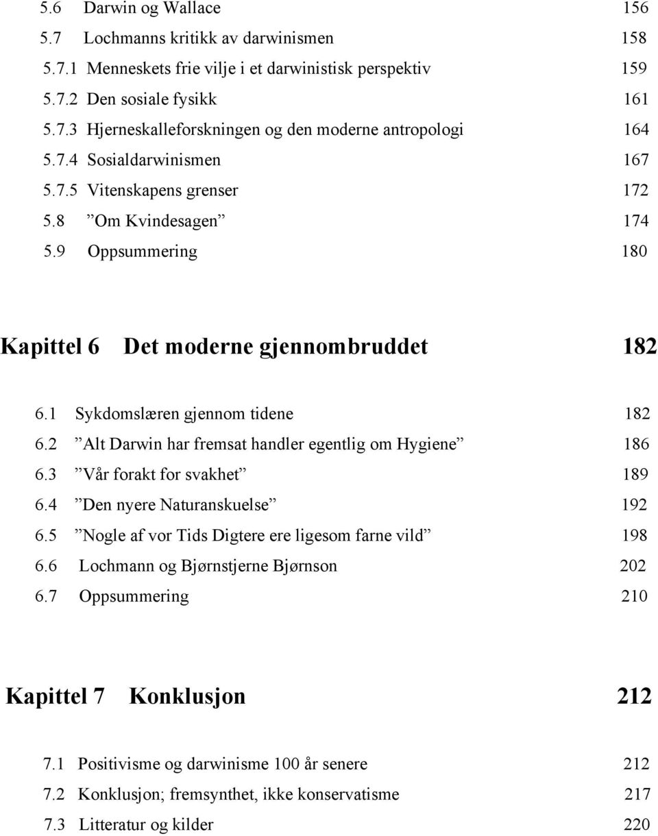 2 Alt Darwin har fremsat handler egentlig om Hygiene 186 6.3 Vår forakt for svakhet 189 6.4 Den nyere Naturanskuelse 192 6.5 Nogle af vor Tids Digtere ere ligesom farne vild 198 6.