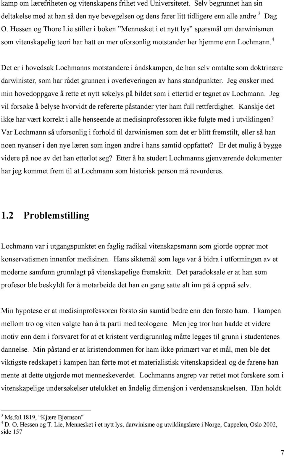 4 Det er i hovedsak Lochmanns motstandere i åndskampen, de han selv omtalte som doktrinære darwinister, som har rådet grunnen i overleveringen av hans standpunkter.