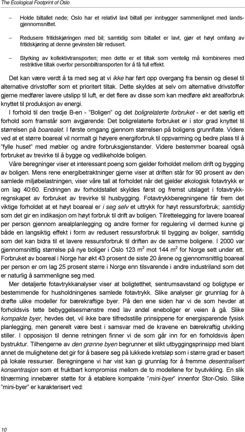 Styrking av kollektivtransporten; men dette er et tiltak som ventelig må kombineres med restriktive tiltak overfor personbiltransporten for å få full effekt.