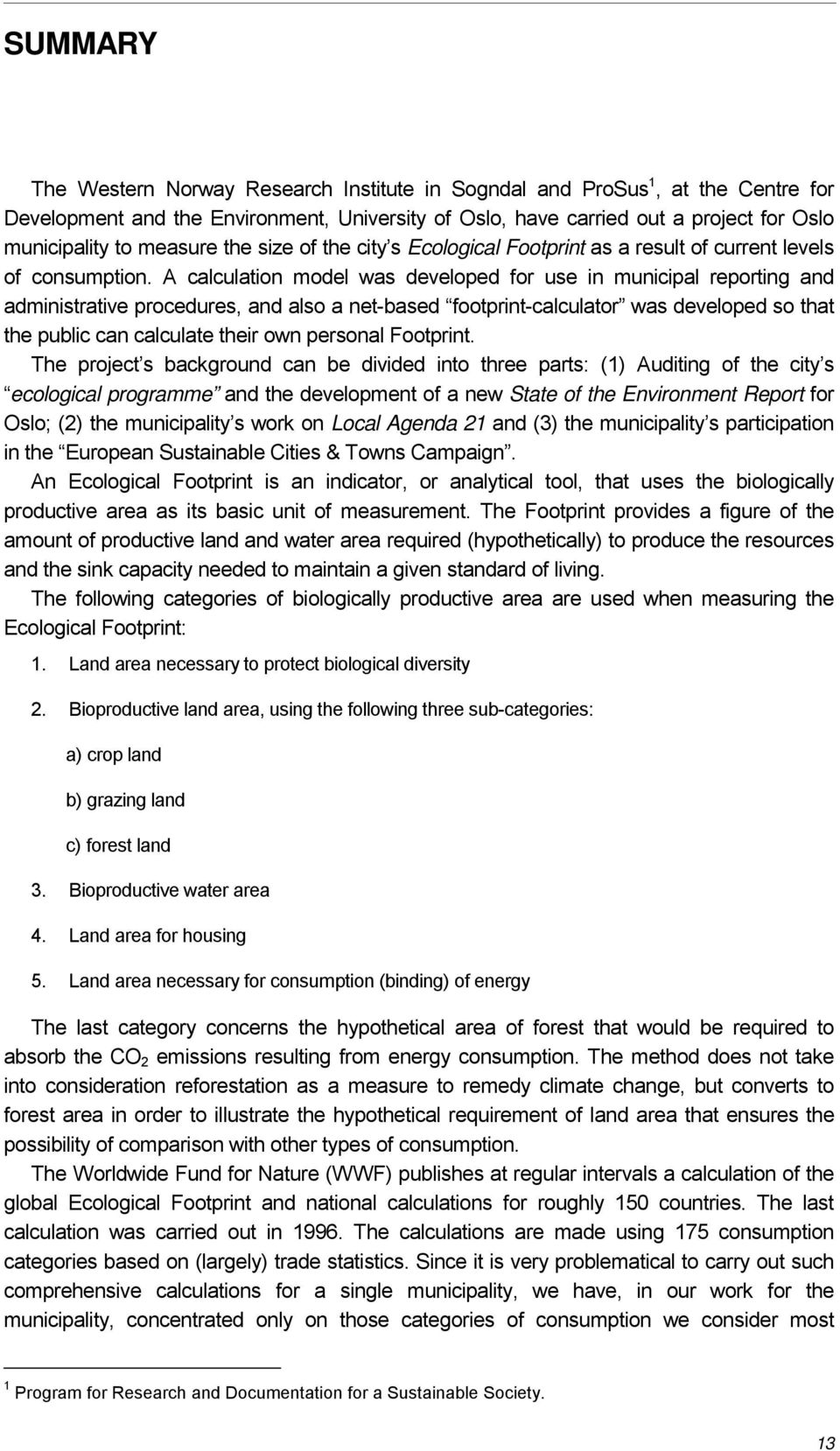 A calculation model was developed for use in municipal reporting and administrative procedures, and also a net-based footprint-calculator was developed so that the public can calculate their own