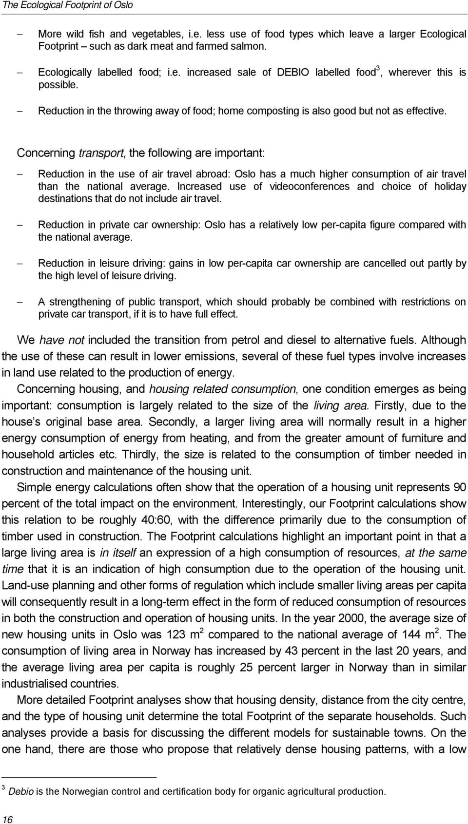 Concerning transport, the following are important: Reduction in the use of air travel abroad: Oslo has a much higher consumption of air travel than the national average.