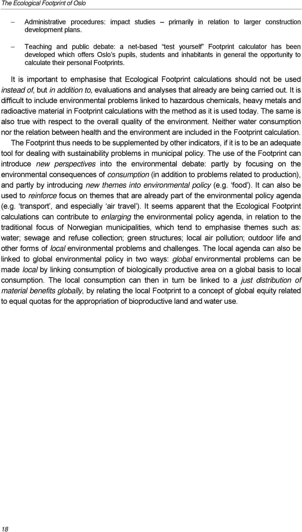 personal Footprints. It is important to emphasise that Ecological Footprint calculations should not be used instead of, but in addition to, evaluations and analyses that already are being carried out.