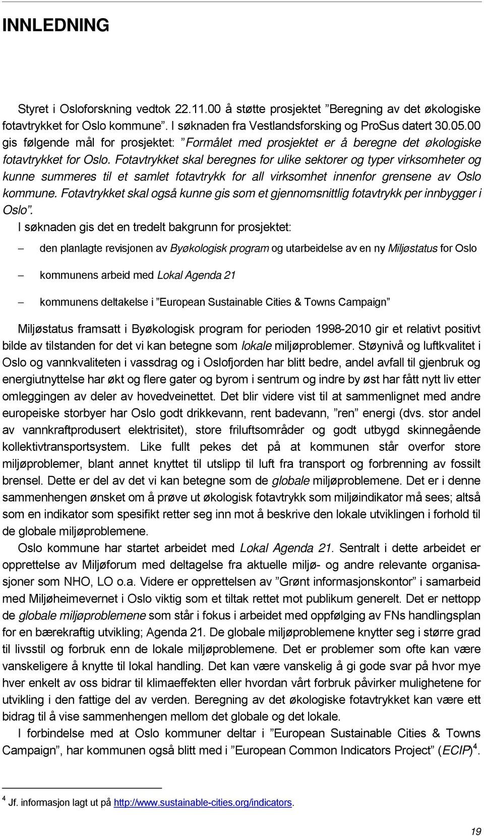 Fotavtrykket skal beregnes for ulike sektorer og typer virksomheter og kunne summeres til et samlet fotavtrykk for all virksomhet innenfor grensene av Oslo kommune.