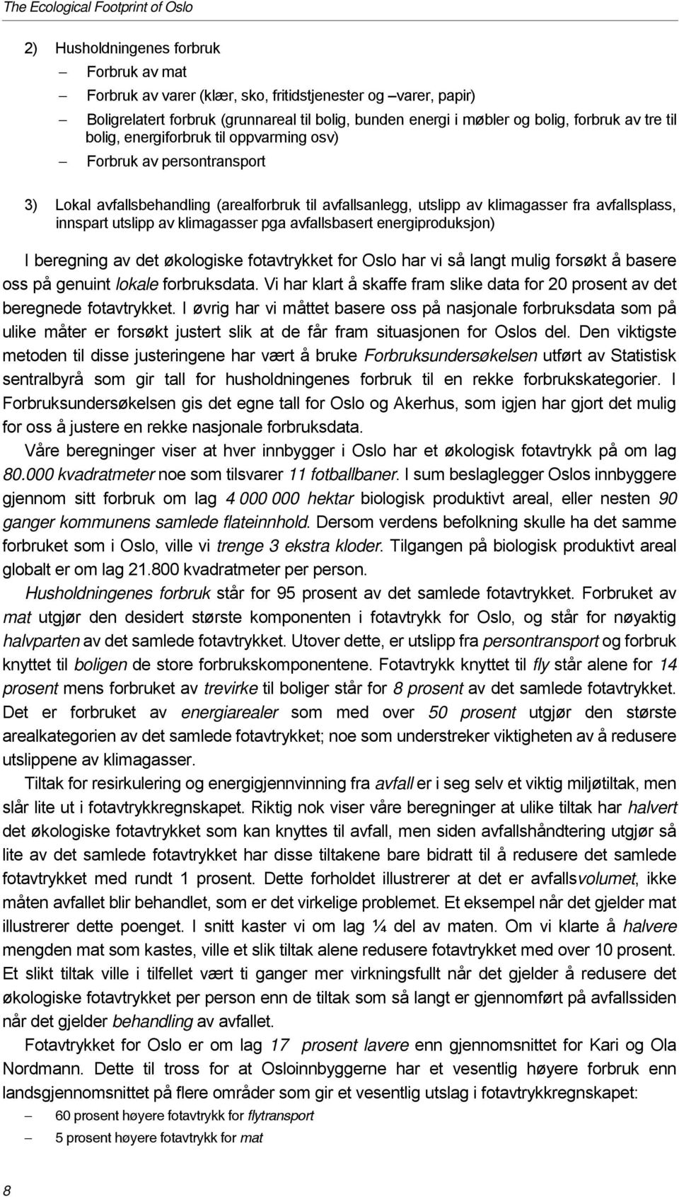 3) Lokal avfallsbehandling (arealforbruk til avfallsanlegg, utslipp av klimagasser fra avfallsplass, innspart utslipp av klimagasser pga avfallsbasert energiproduksjon) I beregning av det økologiske