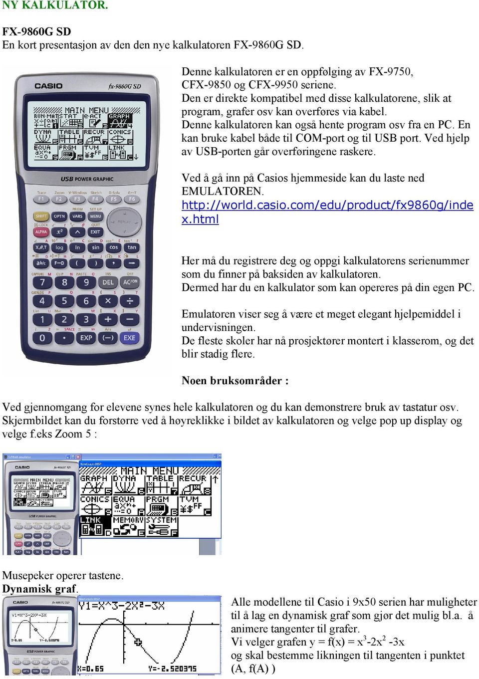 En kan bruke kabel både til COM-port og til USB port. Ved hjelp av USB-porten går overføringene raskere. Ved å gå inn på Casios hjemmeside kan du laste ned EMULATOREN. http://world.casio.