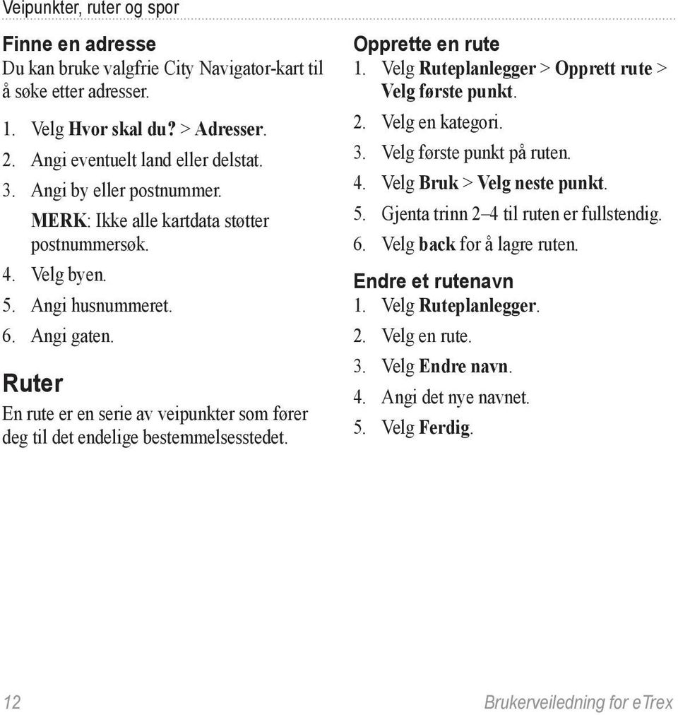 Ruter En rute er en serie av veipunkter som fører deg til det endelige bestemmelsesstedet. Opprette en rute 1. Velg Ruteplanlegger > Opprett rute > Velg første punkt. 2. Velg en kategori. 3.