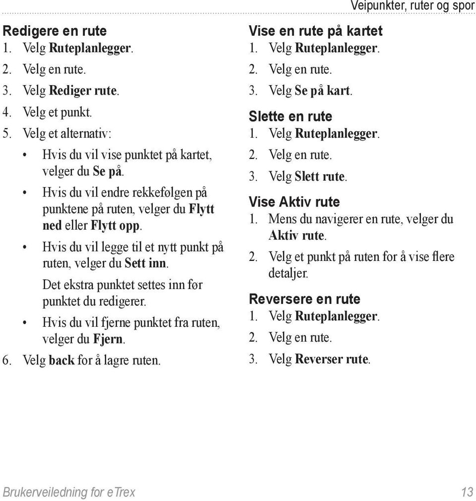 Det ekstra punktet settes inn før punktet du redigerer. Hvis du vil fjerne punktet fra ruten, velger du Fjern. 6. Velg back for å lagre ruten. Vise en rute på kartet 1. Velg Ruteplanlegger. 2.