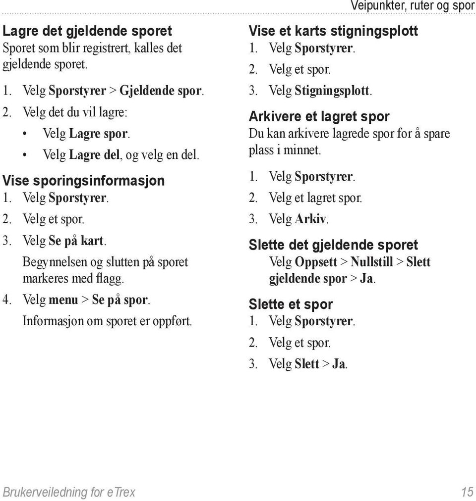 Veipunkter, ruter og spor Vise et karts stigningsplott 1. Velg Sporstyrer. 2. Velg et spor. 3. Velg Stigningsplott. Arkivere et lagret spor Du kan arkivere lagrede spor for å spare plass i minnet. 1. Velg Sporstyrer. 2. Velg et lagret spor.