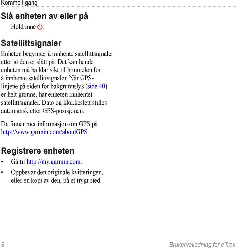 Når GPSlinjene på siden for bakgrunnslys (side 40) er helt grønne, har enheten innhentet satellittsignaler.