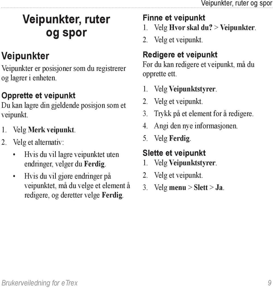 Veipunkter, ruter og spor Finne et veipunkt 1. Velg Hvor skal du? > Veipunkter. 2. Velg et veipunkt. Redigere et veipunkt Før du kan redigere et veipunkt, må du opprette ett. 1. Velg Veipunktstyrer.