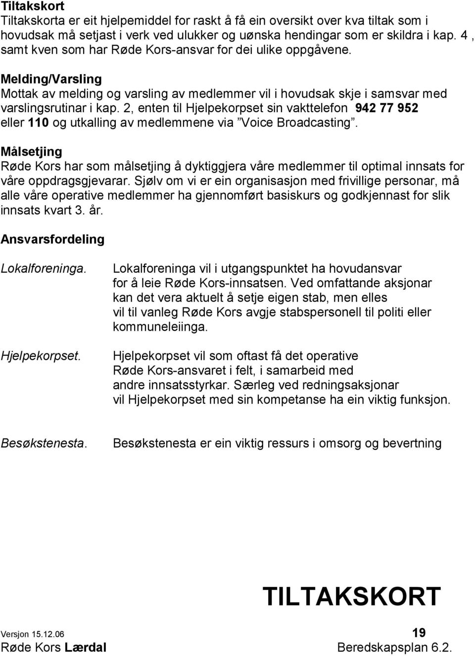 2, enten til Hjelpekorpset sin vakttelefon 942 77 952 eller 110 og utkalling av medlemmene via Voice Broadcasting.