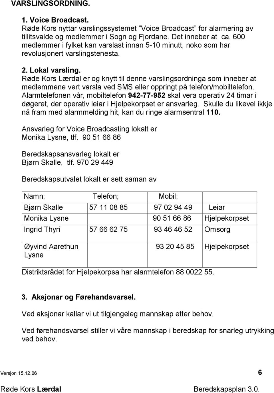 Røde Kors Lærdal er og knytt til denne varslingsordninga som inneber at medlemmene vert varsla ved SMS eller oppringt på telefon/mobiltelefon.