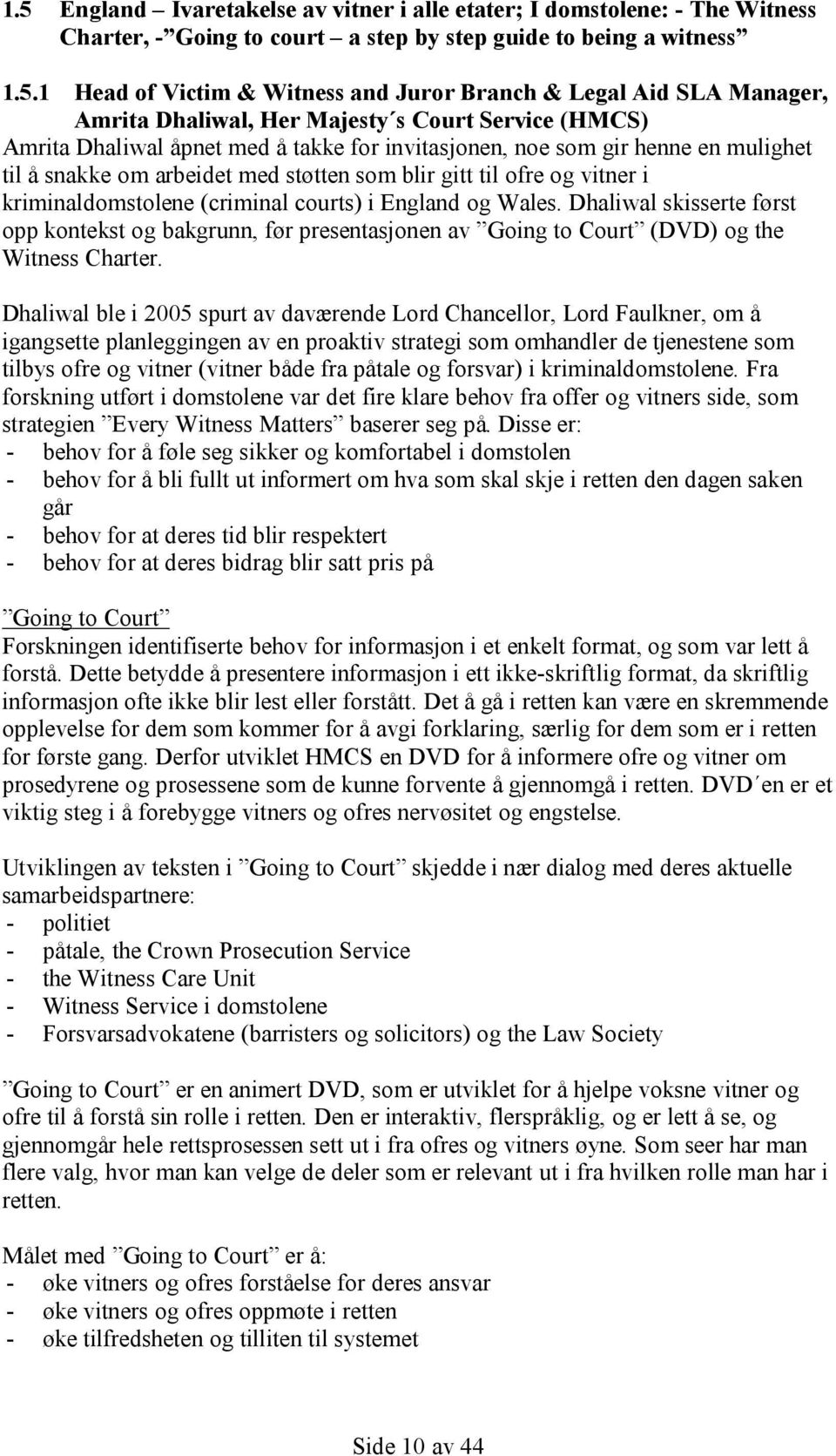 gitt til ofre og vitner i kriminaldomstolene (criminal courts) i England og Wales. Dhaliwal skisserte først opp kontekst og bakgrunn, før presentasjonen av Going to Court (DVD) og the Witness Charter.