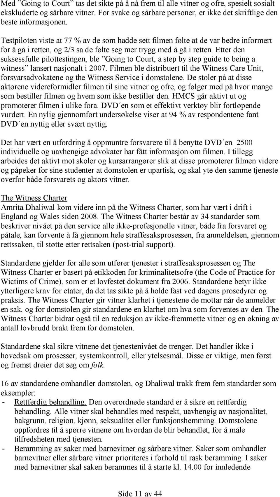 Etter den suksessfulle pilottestingen, ble Going to Court, a step by step guide to being a witness lansert nasjonalt i 2007.