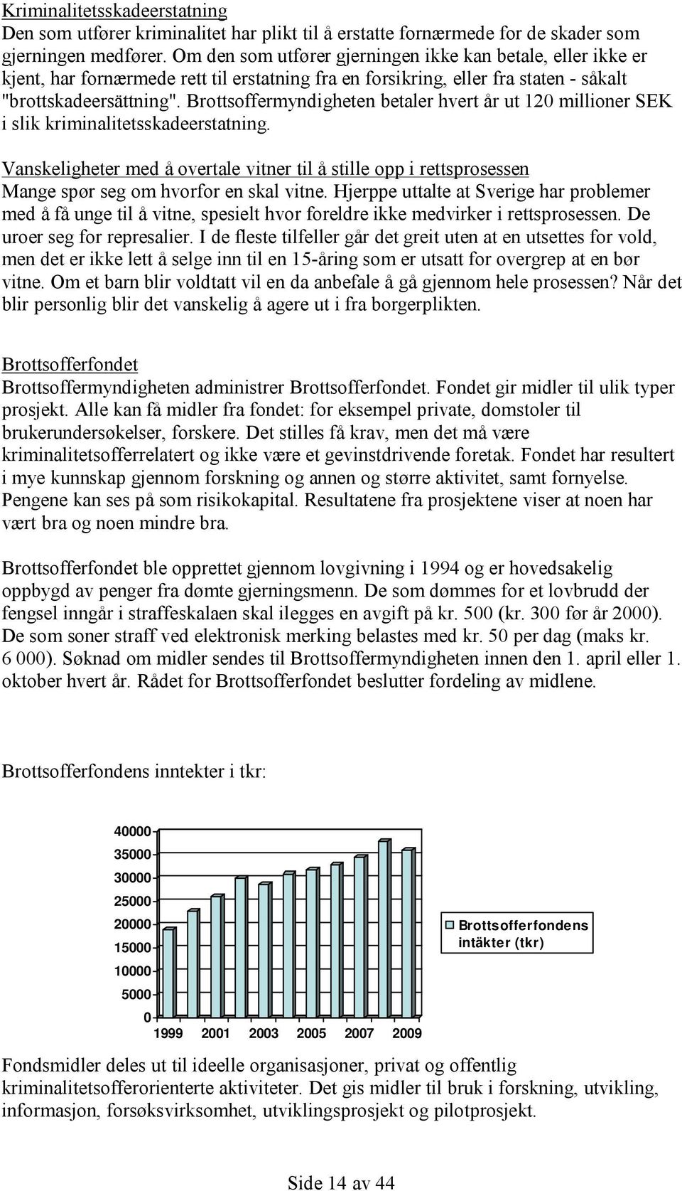 Brottsoffermyndigheten betaler hvert år ut 120 millioner SEK i slik kriminalitetsskadeerstatning.