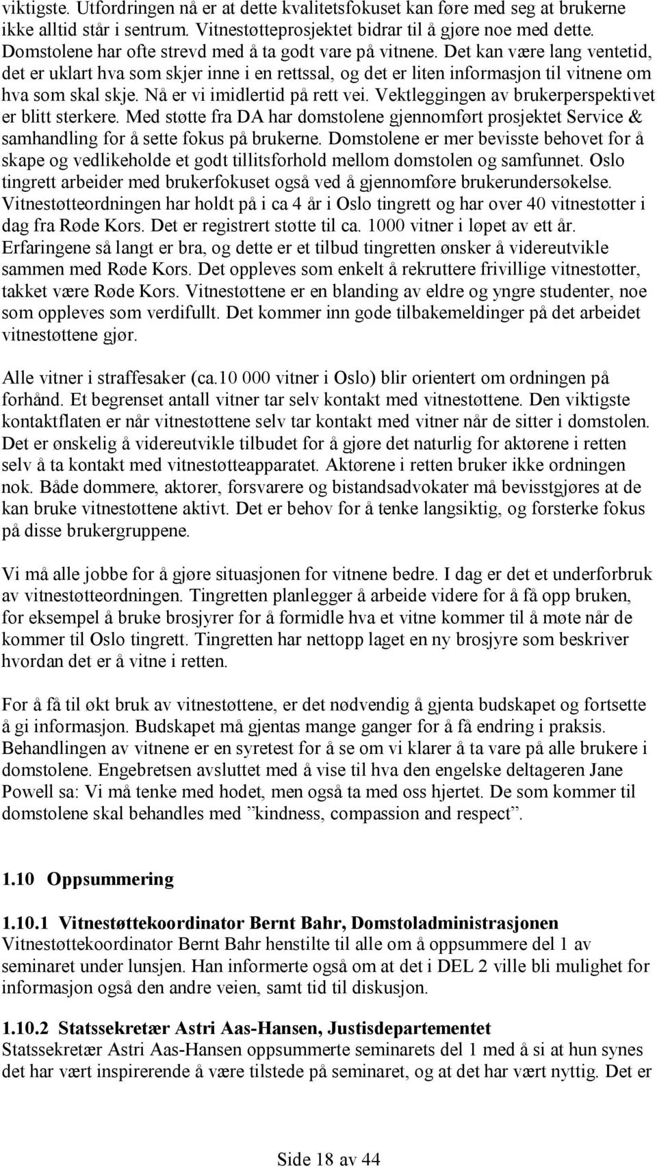 Nå er vi imidlertid på rett vei. Vektleggingen av brukerperspektivet er blitt sterkere. Med støtte fra DA har domstolene gjennomført prosjektet Service & samhandling for å sette fokus på brukerne.