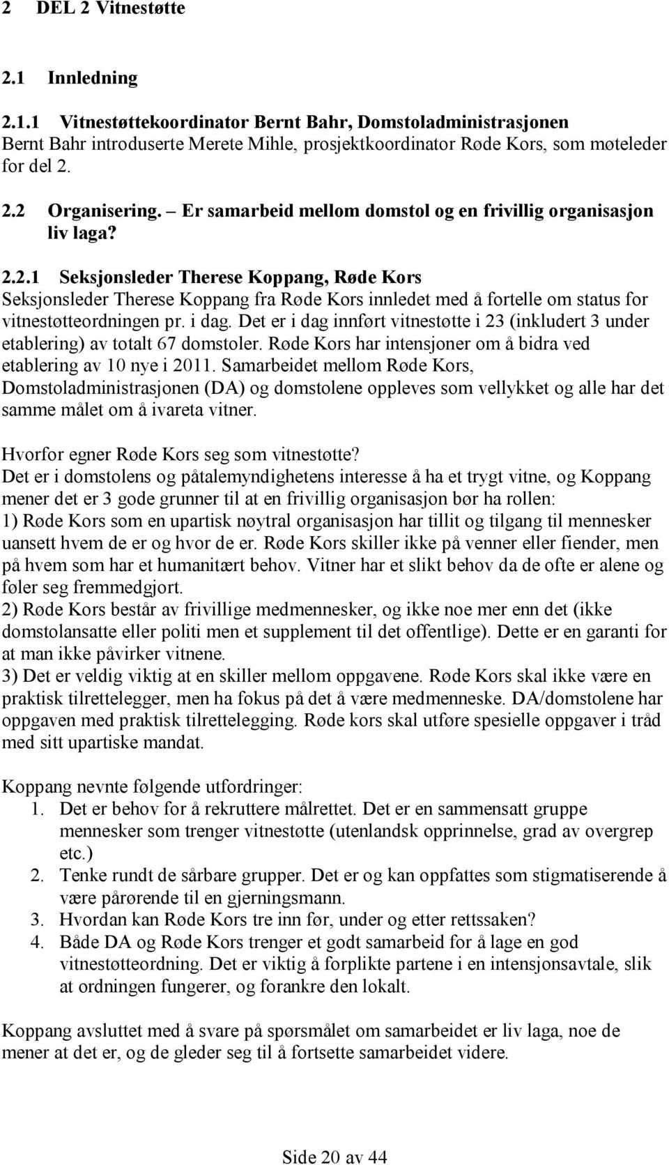 2.1 Seksjonsleder Therese Koppang, Røde Kors Seksjonsleder Therese Koppang fra Røde Kors innledet med å fortelle om status for vitnestøtteordningen pr. i dag.