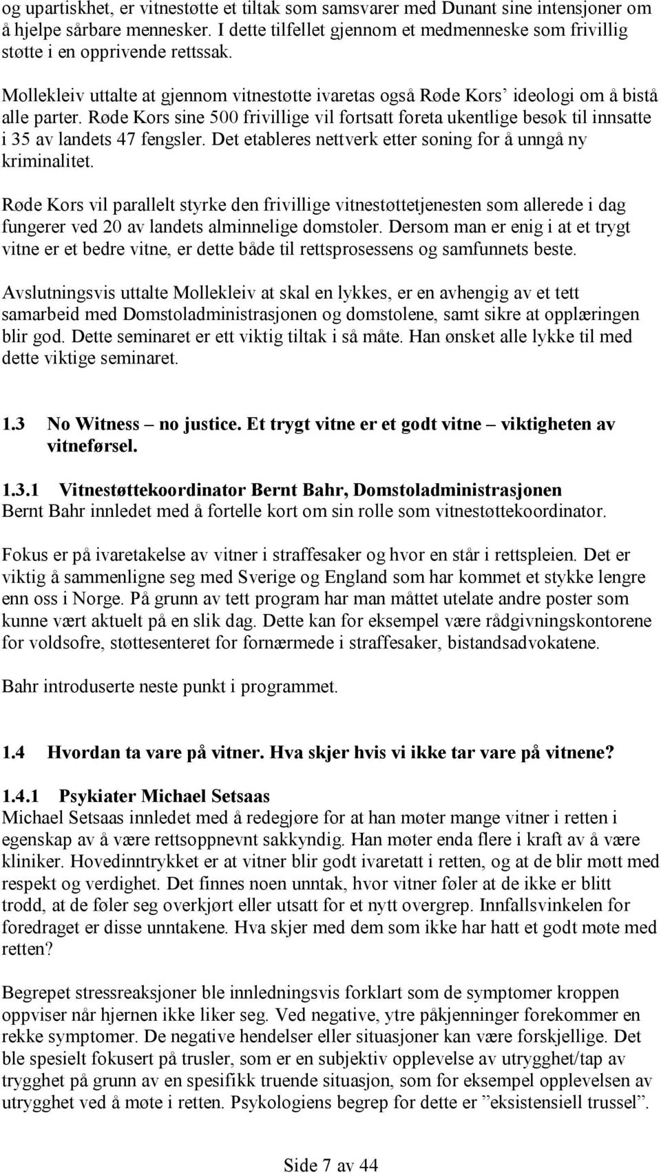 Røde Kors sine 500 frivillige vil fortsatt foreta ukentlige besøk til innsatte i 35 av landets 47 fengsler. Det etableres nettverk etter soning for å unngå ny kriminalitet.