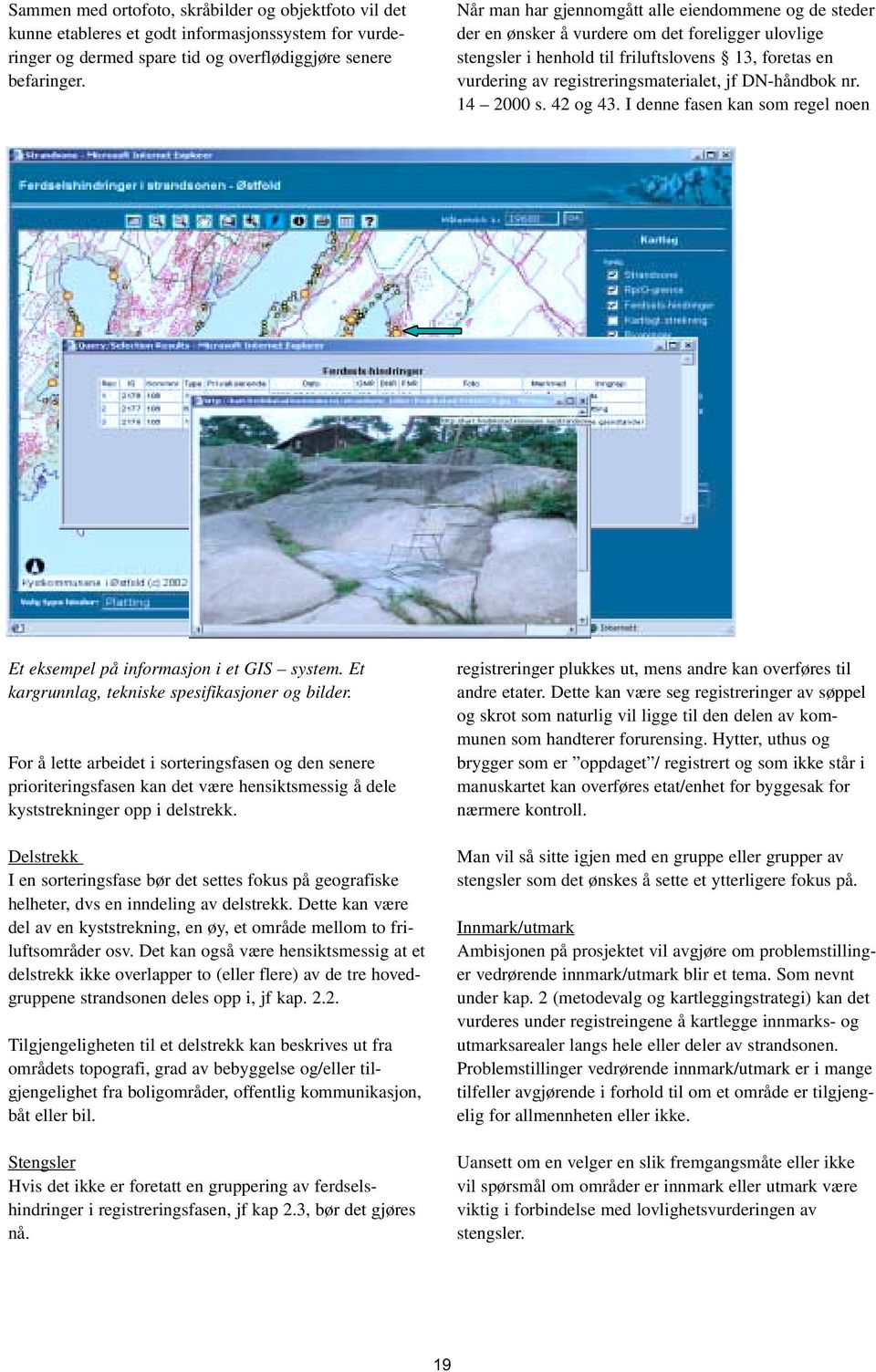 DN-håndbok nr. 14 2000 s. 42 og 43. I denne fasen kan som regel noen Et eksempel på informasjon i et GIS system. Et kargrunnlag, tekniske spesifikasjoner og bilder.