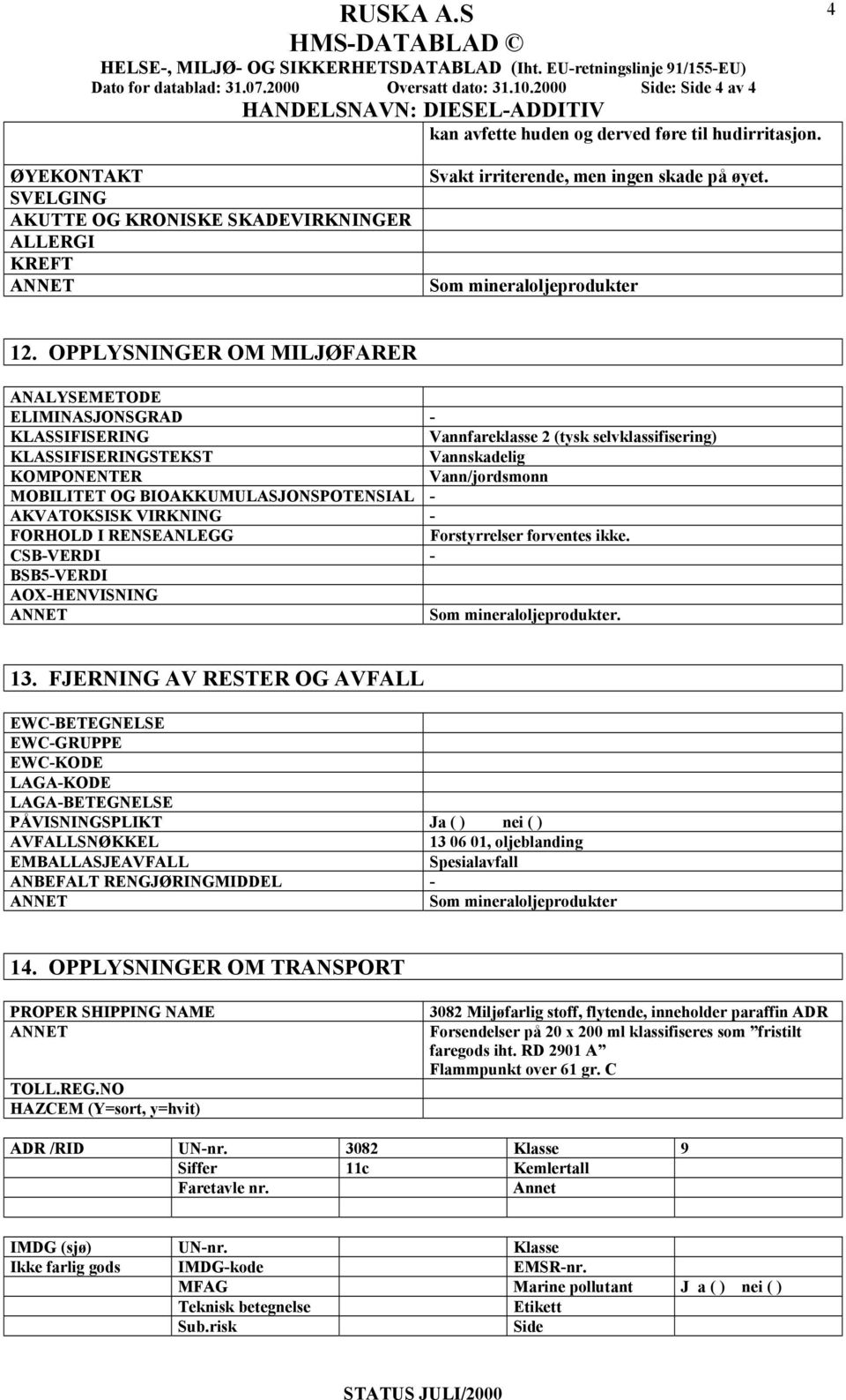 OPPLYSNINGER OM MILJØFARER ANALYSEMETODE ELIMINASJONSGRAD - KLASSIFISERING Vannfareklasse 2 (tysk selvklassifisering) KLASSIFISERINGSTEKST Vannskadelig KOMPONENTER Vann/jordsmonn MOBILITET OG