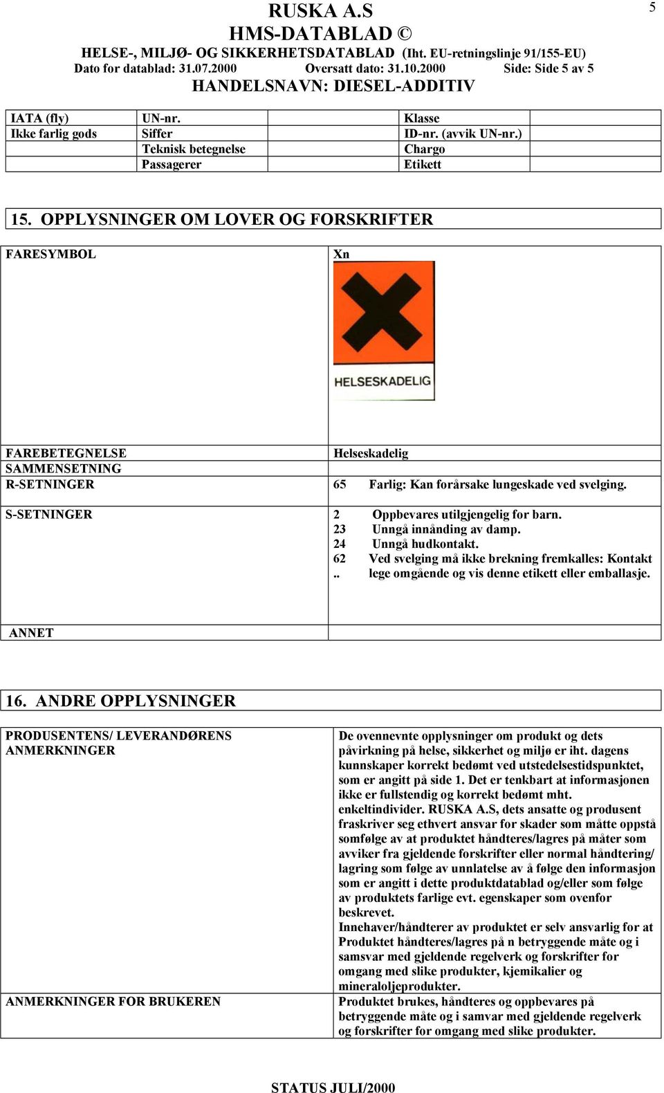 S-SETNINGER 2 Oppbevares utilgjengelig for barn. 23 Unngå innånding av damp. 24 Unngå hudkontakt. 62 Ved svelging må ikke brekning fremkalles: Kontakt.