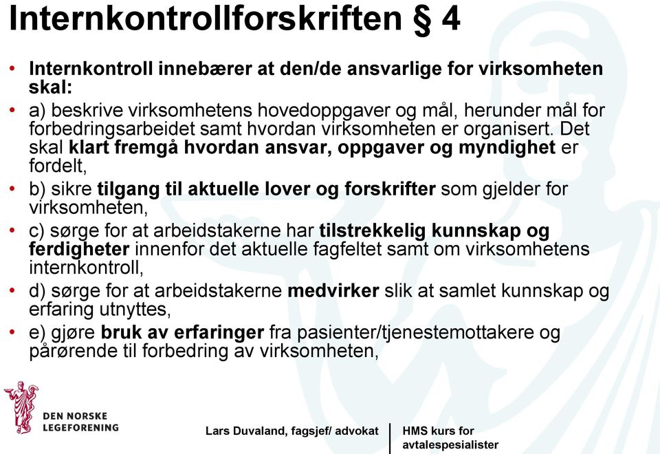 Det skal klart fremgå hvordan ansvar, oppgaver og myndighet er fordelt, b) sikre tilgang til aktuelle lover og forskrifter som gjelder for virksomheten, c) sørge for at