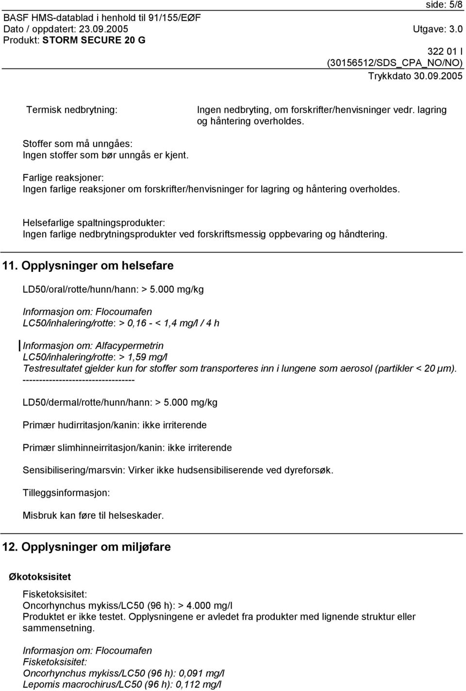 Helsefarlige spaltningsprodukter: Ingen farlige nedbrytningsprodukter ved forskriftsmessig oppbevaring og håndtering. 11. Opplysninger om helsefare LD50/oral/rotte/hunn/hann: > 5.