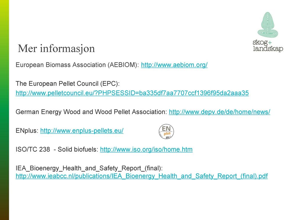 de/de/home/news/ ENplus: http://www.enplus-pellets.eu/ ISO/TC 238 - Solid biofuels: http://www.iso.org/iso/home.