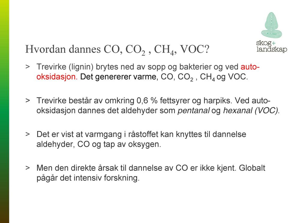 Ved autooksidasjon dannes det aldehyder som pentanal og hexanal (VOC).