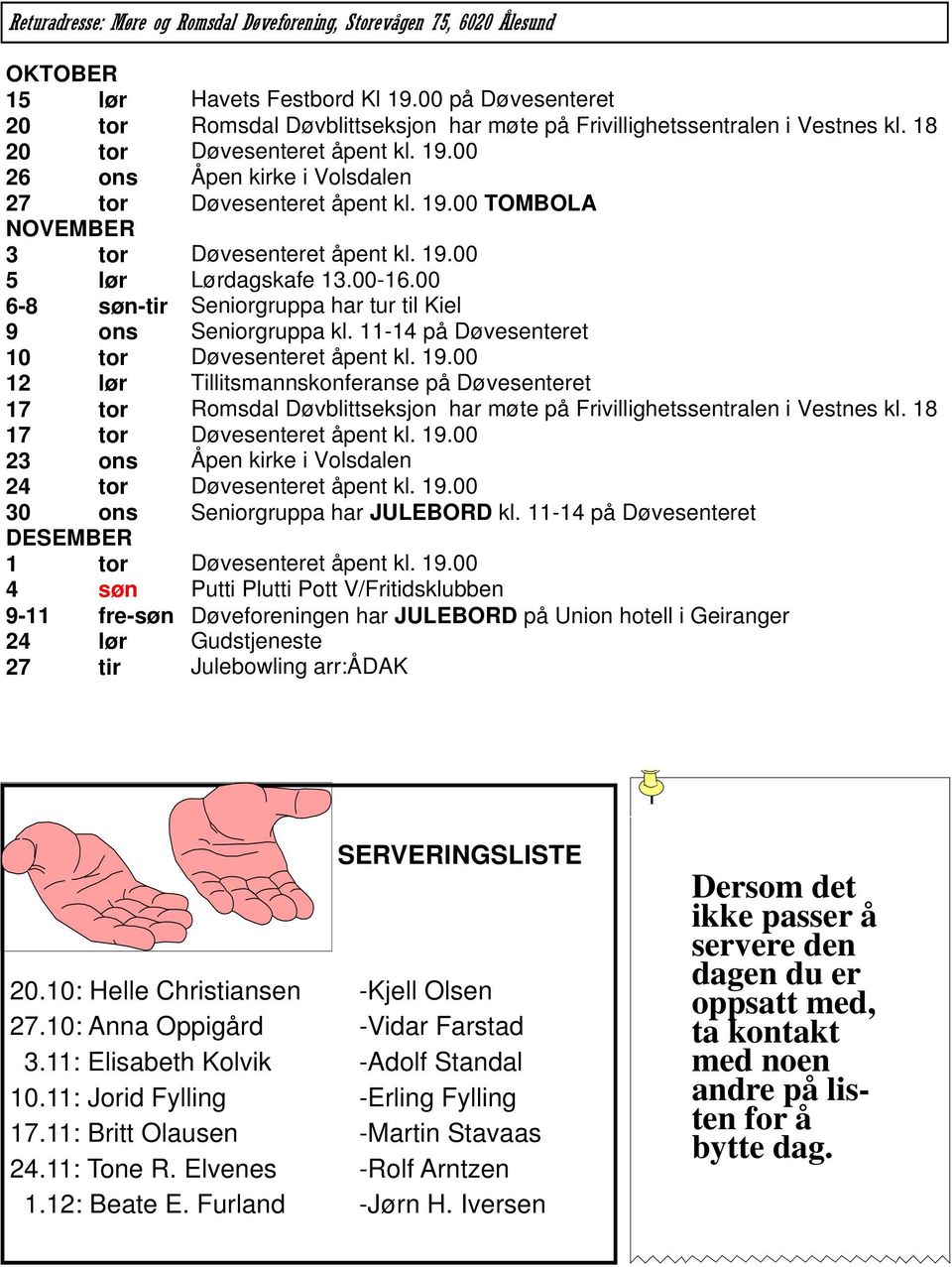 19.00 TOMBOLA NOVEMBER 3 tor Døvesenteret åpent kl. 19.00 5 lør Lørdagskafe 13.00-16.00 6-8 søn-tir Seniorgruppa har tur til Kiel 9 ons Seniorgruppa kl.