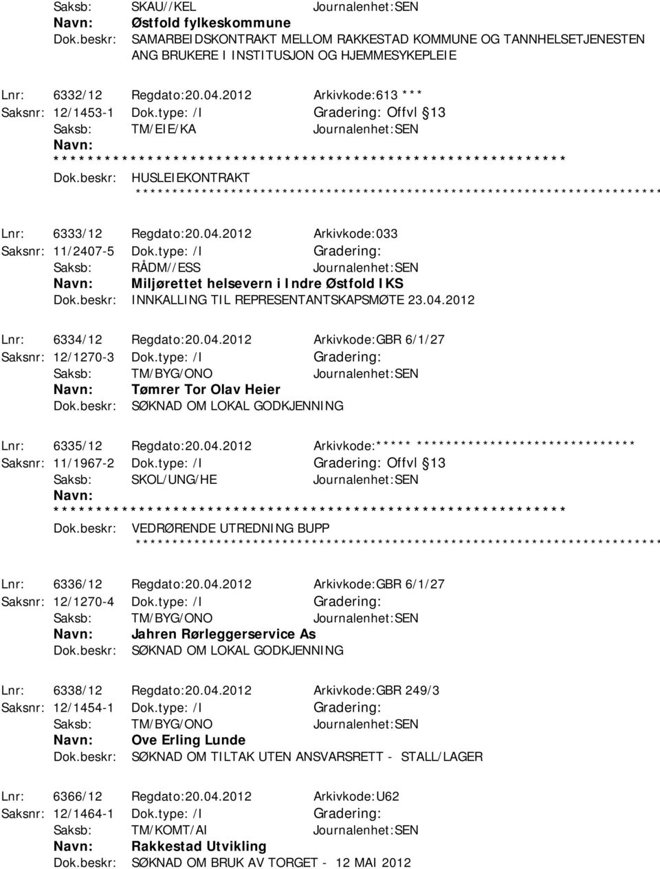 2012 Arkivkode:613 *** Saksnr: 12/1453-1 Dok.type: /I Offvl 13 Saksb: TM/EIE/KA Journalenhet:SEN Dok.beskr: HUSLEIEKONTRAKT Lnr: 6333/12 Regdato:20.04.2012 Arkivkode:033 Saksnr: 11/2407-5 Dok.