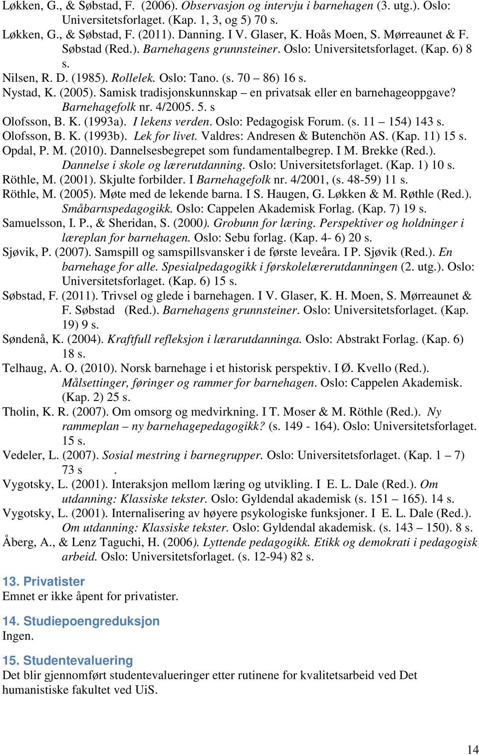 Samisk tradisjonskunnskap en privatsak eller en barnehageoppgave? Barnehagefolk nr. 4/2005. 5. s Olofsson, B. K. (1993a). I lekens verden. Oslo: Pedagogisk Forum. (s. 11 154) 143 s. Olofsson, B. K. (1993b).