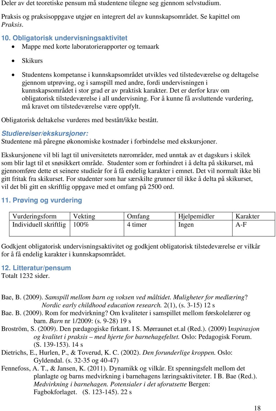 samspill med andre, fordi undervisningen i kunnskapsområdet i stor grad er av praktisk karakter. Det er derfor krav om obligatorisk tilstedeværelse i all undervisning.